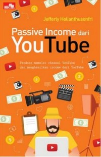 Passive Income dari Youtube : Panduan memulai channel Youtube dan menghasilkan income dari Youtube