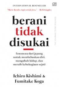 Berani Tidak Disukai: Fenomena dari Jepang untuk Membebaskan Diri, Mengubah Hidup, dan Meraih Kebahagiaan Sejati