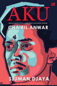 Aku : Berdasarkan Perjalanan Hidup dan Karya Penyair Chairil Anwar