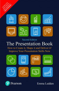 The Presentation Book : How to Create it, Shape it and Deliver it! Improve Your Presentation Skills Now