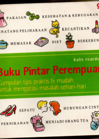 Buku Pintar Perempuan : Kumpulan Tips Praktis & Mudah Untuk Mengatasi Masalah Sehari - hari