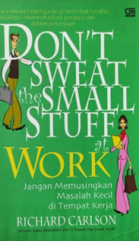 Don't Sweat the Small Stuff at Work : Jangan Memusingkan Masalah Kecil di Tempat Kerja