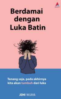 Image of Berdamai dengan Luka Batin : Tenang Saja, Pada Akhirnya Kita akan Tumbuh dari Luka