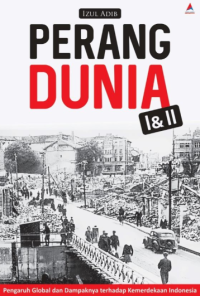Image of Perang Dunia I & II : Pengaruh Global dan Dampaknya terhadap Kemerdekaan Indonesia
