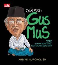 Celoteh Gus Mus : 232 Ujaran Bijak Sang Pejuang Keberagaman