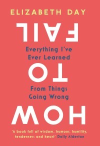 How To Fail : Everything I've Ever Learned from Things Going Wrong