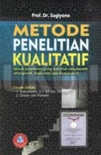Metode Penelitian Kualitatif : Untuk Penelitian yang Bersifat Eksploratif, Enterpretif, Interaktif dan Konstruksi